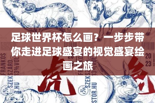足球世界杯怎么画？一步步带你走进足球盛宴的视觉盛宴绘画之旅漯河市盈旭机械设备有限公司