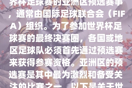世界杯亚洲区预选赛是FIFA世界杯足球赛的亚洲区预选赛事，通常由国际足球联合会（FIFA）组织。为了参加世界杯足球赛的最终决赛圈，各国或地区足球队必须首先通过预选赛来获得参赛资格。亚洲区的预选赛是其中最为激烈和备受关注的比赛之一。以下是关于世界杯亚洲区预选赛的基本信息