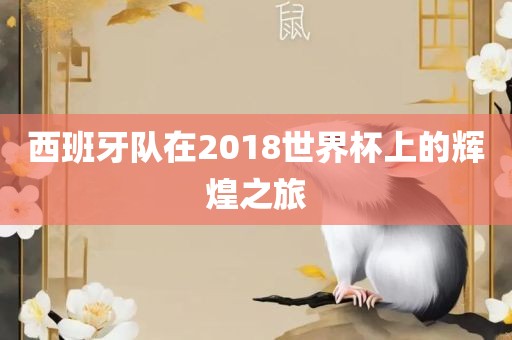 西班牙队在2018世界杯上的辉煌之旅漯河市盈旭机械设备有限公司