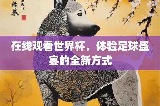 在线观看世界杯，体验足球盛宴的全新方式漯河市盈旭机械设备有限公司