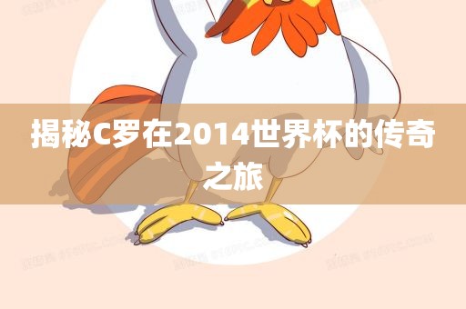 揭秘C罗在2014世界杯的传奇之旅