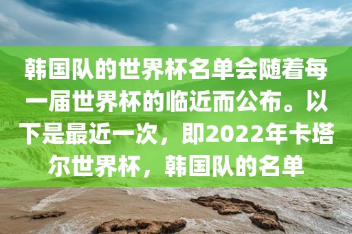 韩国队的世界杯名单会随着每一届世界杯的临近而公布。以下是最近一次，即2022年卡塔尔世界杯，韩国队的名单