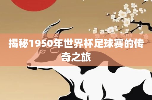 揭秘1950年世界杯足球赛的传奇之旅