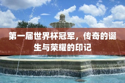 第一届世界杯冠军，传奇的诞生与荣耀的印记漯河市盈旭机械设备有限公司