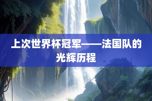 上次世界杯冠军——法国队的光辉历程