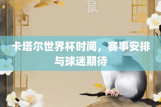 卡塔尔世界杯时间，赛事安排与球迷期待漯河市盈旭机械设备有限公司
