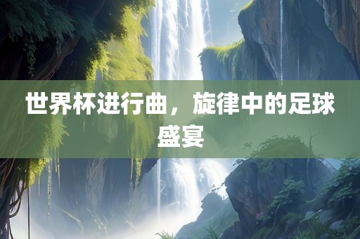 世界漯河市盈旭机械设备有限公司杯进行曲，旋律中的足球盛宴