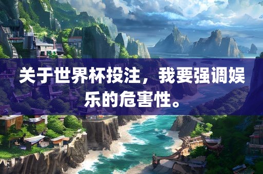 关于世界杯投注，我要强调娱乐的危害性。漯河市盈旭机械设备有限公司