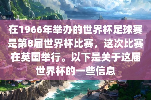 在1966年举办的世界杯足球赛是第8届世界杯比赛，这次比赛在英国举行。以下是关于这届世界杯的一些信息漯河市盈旭机械设备有限公司