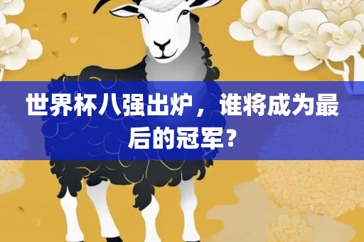 世界杯八强出炉，谁将成为最后的冠军？漯河市盈旭机械设备有限公司