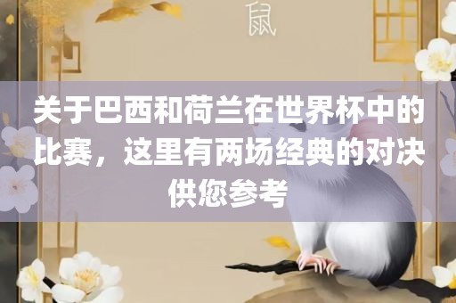 关于巴西和荷兰在世界杯中的比赛，这里有两场经典的对决供您参考漯河市盈旭机械设备有限公司