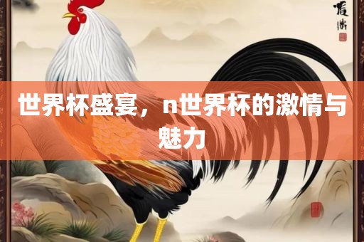 世界杯盛宴，n世界杯的激情与魅力漯河市盈旭机械设备有限公司