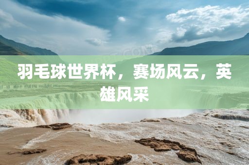 羽毛球世界杯，赛场风云，英雄风采漯河市盈旭机械设备有限公司