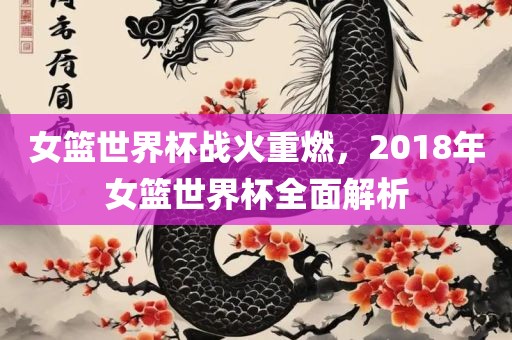 女篮世界杯战火重燃，2018年女篮世界杯全面解析