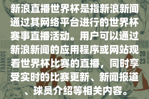 新浪直播世界杯是指新浪新闻通过其网络平台进行的世界杯赛事直播活动。用户可以通过新浪新闻的应用程序或网站观看世界杯比赛的直播，同时享受实时的比赛更新、新闻报道、球员介绍等相关内容。漯河市盈旭机械设备有限公司