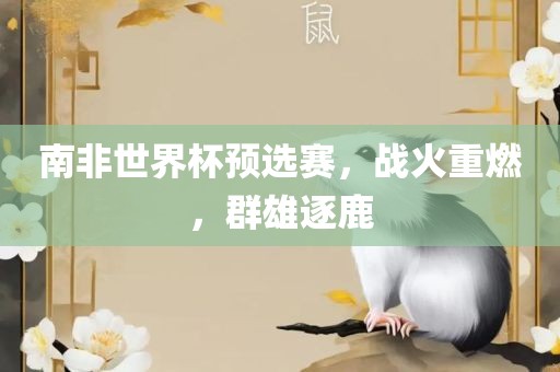 南非世界杯预选赛，战火重燃，群雄逐鹿漯河市盈旭机械设备有限公司