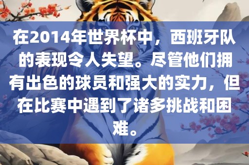 在2014年世界杯中，西班牙队的表现令人失望。尽管他们拥有出色的球漯河市盈旭机械设备有限公司员和强大的实力，但在比赛中遇到了诸多挑战和困难。