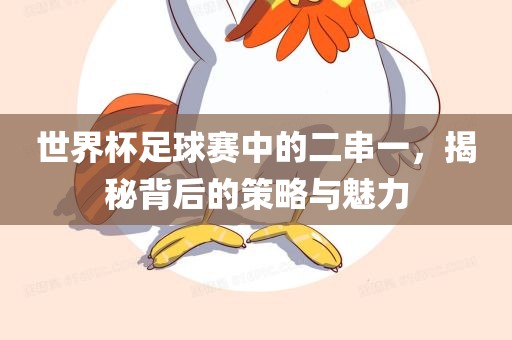 世界杯足球赛中的二串一，揭秘背后的策略与魅力漯河市盈旭机械设备有限公司