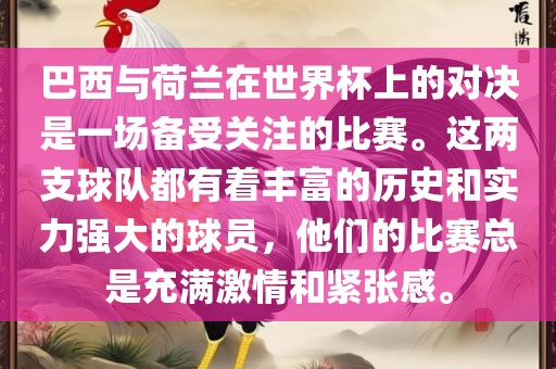 巴西与荷兰在世界杯上的对决是一场备受关注的比赛。这两支球队都有着丰富的历史和实力强大的球员，他们的比赛总是充满激情和紧张感。