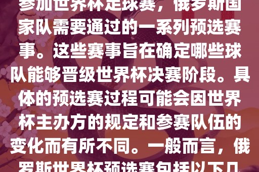 俄罗斯世界杯预选赛是指为了参加世界杯足球赛，俄罗斯国家队需要通过的一系列预选赛事。这些赛事旨在确定哪些球队能够晋级世界杯决赛阶段。具体的预选赛过程可能会因世界杯主办方的规定和参赛队伍的变化而有所不同。一般而言，俄罗斯世界杯预选赛包括以下几个阶段
