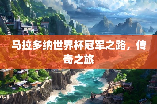 马拉多纳世界杯冠军之路，传奇之旅漯河市盈旭机械设备有限公司