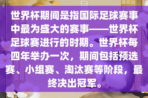 世界杯期间是指国际足球赛事中最为盛大的赛事——世界杯足球赛进行的时期。世界杯每四年举办一次，期间包括预选赛、小组赛、淘汰赛等阶段，最终决出冠军。漯河市盈旭机械设备有限公司