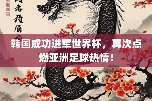 韩国成功进军世界杯，再次点燃亚洲足球热情！