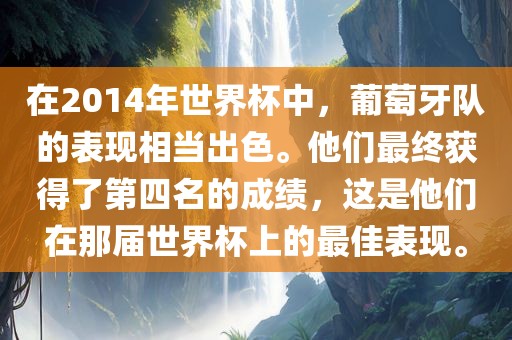 在2014年世界杯中，葡萄牙队的表现相当出色。他们最终获得了第四名的成绩，这是他们在那届世界杯上的最佳表现。