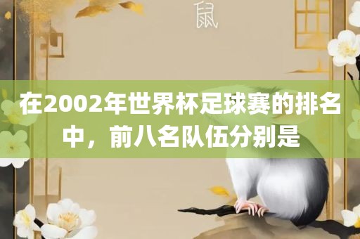 在2002年世界杯足球赛的排名中，前八名队伍分别是漯河市盈旭机械设备有限公司