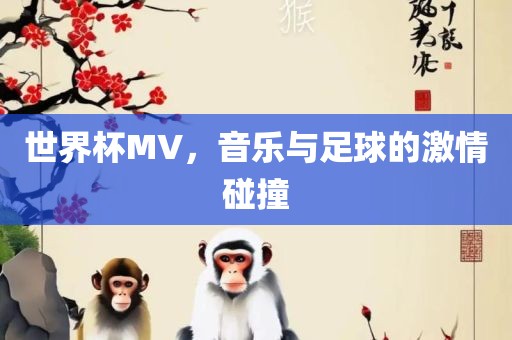 世界杯MV，音乐与足球的激情碰撞