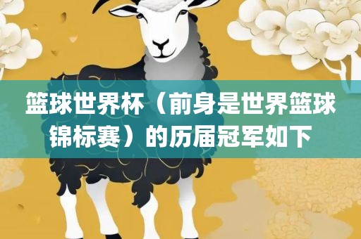 篮球世界杯（前身是世界篮球锦标赛）的历届冠军如下漯河市盈旭机械设备有限公司