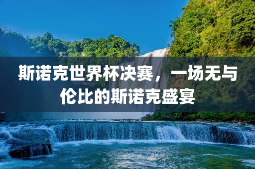 斯诺克世界杯决赛，一场无与伦比的斯诺克盛宴
