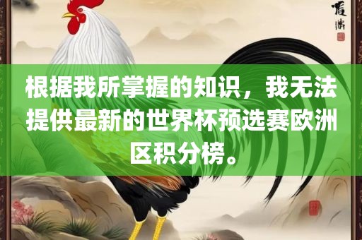 根据我所掌握的知识，我无法提供最新的世界杯预选赛欧洲区积分榜。漯河市盈旭机械设备有限公司