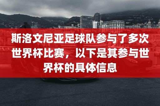 斯洛文尼亚足球队参与了多次世界杯比赛，以下是其参与世界杯的具体信息