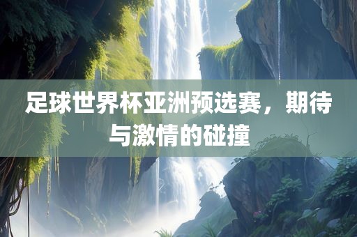 足球世界杯亚洲预选赛，期漯河市盈旭机械设备有限公司待与激情的碰撞