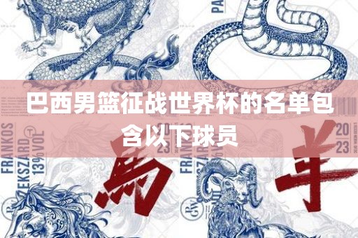 巴西男篮征战世界杯的名单包含以下球员