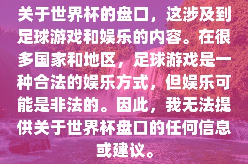 关于世界杯的盘口，这涉及到足球游戏和娱乐的内容。在很多国家和地区，足球游戏是一种合法的娱乐方式，但娱乐可能是非法的。因此，我无法提供关于世界杯盘口的任何信息或建议。漯河市盈旭机械设备有限公司