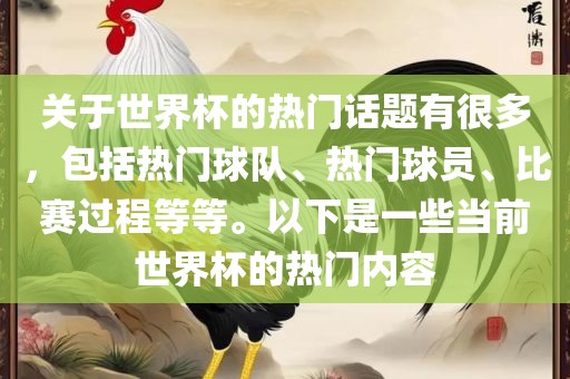 关于世界杯的热门话题有很多，包括热门球队、热门球员、比赛过程等等。以下是一些当前世界杯的热门内容漯河市盈旭机械设备有限公司
