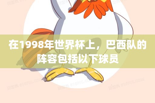 在1998年世界杯上，巴西队的阵容包括以下球员漯河市盈旭机械设备有限公司