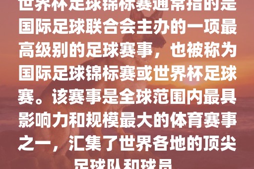 世界杯足球锦标赛通常指的是国际足球联合会主办的一项最高级别的足球赛事，也被称为国际足球锦标赛或世界杯足球赛。该赛事是全球范围内最具影响力和规模最大的体育赛事之一，汇集了世界各地的顶尖足球队和球员。漯河市盈旭机械设备有限公司