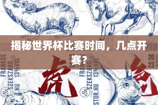 揭秘世界杯比赛时间，几点开赛？漯河市盈旭机械设备有限公司