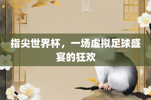 指尖世界杯，一场虚拟足球盛宴的狂欢