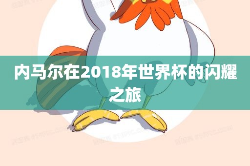 内马尔在2018年世界杯的闪耀之旅漯河市盈旭机械设备有限公司