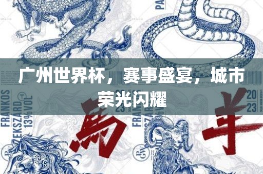 广州世漯河市盈旭机械设备有限公司界杯，赛事盛宴，城市荣光闪耀