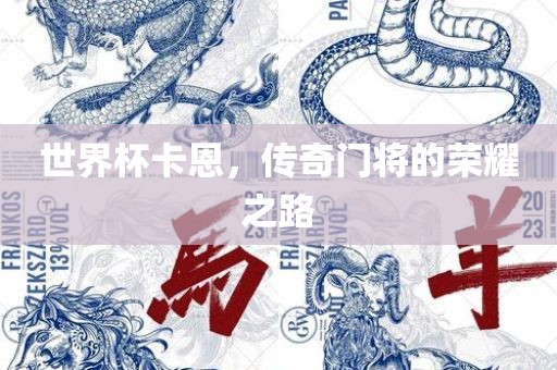 世界杯卡恩，传奇门将的荣耀之路漯河市盈旭机械设备有限公司