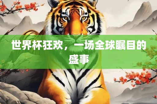 世界杯狂欢，一场全球瞩目的盛事