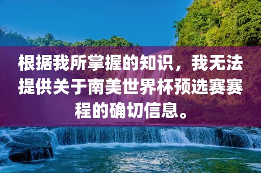 根据我所掌握的知识，我无法提供关于南美世界杯预选赛赛程的确切信息。