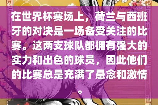 在世界杯赛场上，荷兰与西班牙的对决是一场备受关注的比赛。这两支球队都拥有强大的实力和出色的球员，因此他们的比赛总是充满了悬念和激情。