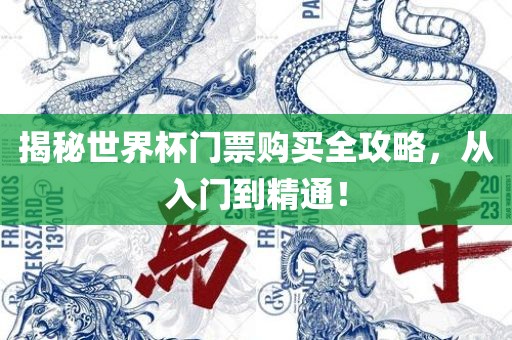 揭秘世界杯门票购买全攻略，从入门到精通！漯河市盈旭机械设备有限公司