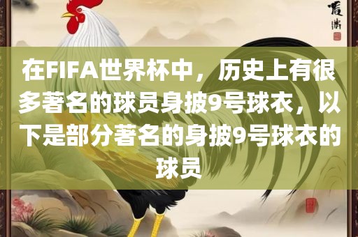 在FIFA世界杯中，历史上有很多著名的球员身披9号球衣，以下是部分著名的身披9号球衣的球员漯河市盈旭机械设备有限公司